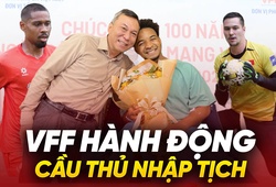 VFF hành động: Bóng đá Việt Nam chuẩn bị bước vào kỷ nguyên cầu thủ nhập tịch?