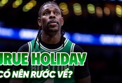 Bom tấn Jrue Holiday nổ: Boston Celtics bất ngờ chia tay công thần 2 nhẫn vô địch