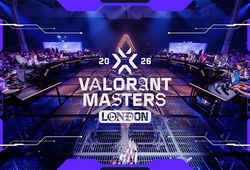 Toàn cảnh VALORANT Masters London 2026: Thể thức, các đội tham dự