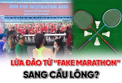 Lừa đảo từ “fake marathon” sang cầu lông?