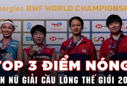 Top 3 điểm nóng của đơn nữ giải cầu lông thế giới 2022