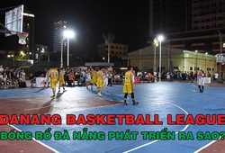 Danang Basketball League – Hiện thân cho sự phát triển của bóng rổ Đà Nẵng