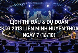 Lịch thi đấu & Dự đoán CKTG 2018 Liên Minh Huyền Thoại ngày 7