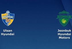 Nhận định tỷ lệ cược kèo bóng đá tài xỉu trận Ulsan Hyundai vs Jeonbuk Hyundai