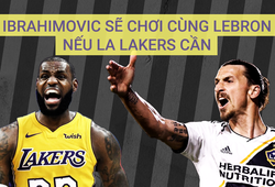 Zlatan Ibrahimovic đồng ý làm viện binh cho LeBron James