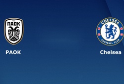 Nhận định tỷ lệ cược kèo bóng đá tài xỉu trận PAOK Saloniki vs Chelsea