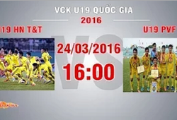 Trực tiếp bán kết 1 VCK U19 Quốc Gia: Hà Nội T&T vs VPF