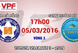 Trực tiếp vòng 3 V.League 2016: SHB.Đà Nẵng vs. S.Khánh Hòa