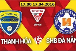 Trực tiếp vòng 6 V League: FLC Thanh Hóa vs SHB Đà Nẵng