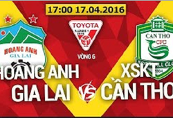 Trực tiếp vòng 6 V League: HAGL vs XSKT Cần Thơ