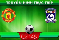 02h45 &#8211; Truyền hình trực tiếp: Manchester Utd vs Cardiff