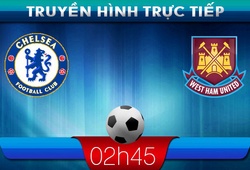 02h45 &#8211; Truyền hình trực tiếp: Chelsea vs West Ham