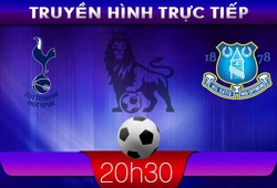 20h30 &#8211; Truyền hình trực tiếp: Tottenham vs Everton