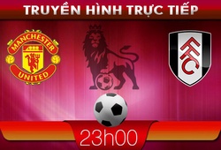 23h00 &#8211; Truyền hình trực tiếp: Manchester Utd vs Fulham