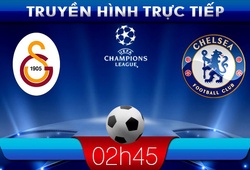 02h45 27/2 &#8211; Truyền hình trực tiếp: Galatasaray vs Chelsea