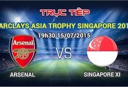 Trực tiếp Barclay Asia Trophy 2015: Arsenal vs các ngôi sao Singapore