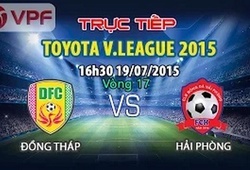 Trực tiếp vòng 17 V League: Đồng Tháp vs Hải Phòng