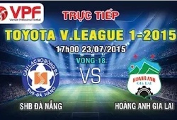 Trực tiếp vòng 18 V League: SHB Đà Nẵng vs Hoàng Anh Gia Lai