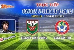 Trực tiếp vòng 19 V League: Becamex Bình Dương vs XSKT Cần Thơ