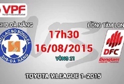 Trực tiếp vòng 21 V League: SHB Đà Nẵng vs Đồng Tâm Long An