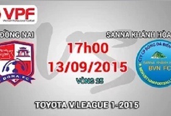 Trực tiếp vòng 25 V League: Đồng Nai vs Sanna Khánh Hòa BVN