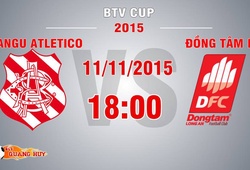 Trực tiếp BTV Cup 2015: Bangu Atletico vs Đồng Tâm Long An