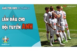 NHỊP ĐẬP EURO 2020 | Bản tin ngày 14/6: Lần đầu cho ĐT Anh