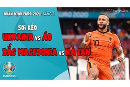Nhận định EURO 2021| Bảng C: Soi kèo Ukraina vs Áo, Soi kèo Bắc Macedonia vs Hà Lan