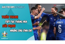 NHỊP ĐẬP EURO 2021 | Bản tin ngày 26/6: Màu thiên thanh thăng hoa, sức mạnh những chú lính chì