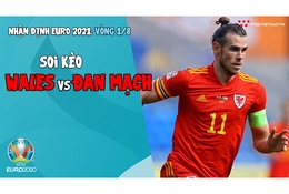 Nhận định EURO 2021| Vòng 1/8: Soi kèo Wales vs Đan Mạch | Bóng đá