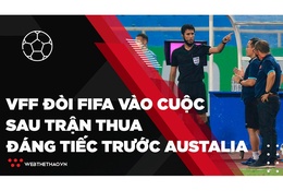 VFF đòi FIFA vào cuộc sau trận thua đáng tiếc trước Australia | Bóng đá