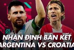 Nhận định dự đoán bán kết World Cup 2022: Argentina vs Croatia