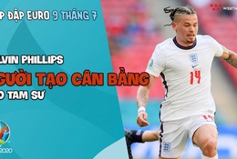 Nhịp đập EURO 2021 | Bản tin ngày 09/7: Kalvin Phillips - Người tạo cân bằng cho Tam sư