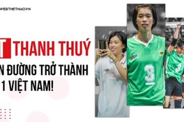 Trần Thị Thanh Thúy và hành trình trở thành chủ công số 1 bóng chuyền nữ Việt Nam