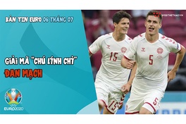 Nhịp đập EURO 2021 | Bản tin ngày 06/7: Giải mã "chú linh chì" Đan Mạch