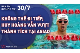 Nhịp đập Olympic 2021 | 30/7: Không thể đi tiếp, kình ngư Nguyễn Huy Hoàng vẫn vượt thành tích HCB ASIAD