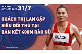 Nhịp đập Olympic 2021 | 31/7: Quách Thị Lan chạm trán siêu đối thủ tại bán kết 400m rào nữ