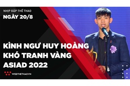 Nhịp đập Thể thao 20/08: Kình ngư Huy Hoàng khó tranh vàng ASIAD 2022 