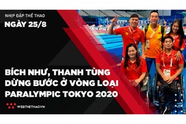 Nhịp đập Thể thao 25/08: Bích Như và Thanh Tùng dừng bước ở vòng loại Paralympic Tokyo 2020