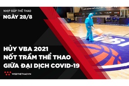 Nhịp đập Thể thao 28/08: Hủy VBA 2021 - Nốt trầm thể thao đỉnh cao giữa đại dịch COVID-19