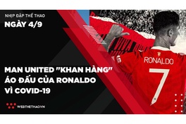 Nhịp đập Thể thao 04/09: Man United "khan hàng" áo đấu của Ronaldo vì COVID-19
