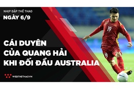 Nhịp đập Thể thao 06/09: Cái duyên của Quang Hải và những cuộc hội ngộ với ĐT Australia