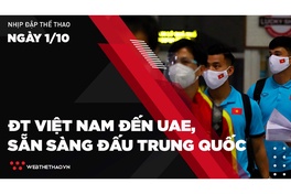 Nhịp đập Thể thao 1/10: ĐT Việt Nam đến UAE, sẵn sàng đấu Trung Quốc