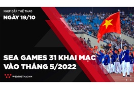 Nhịp đập Thể thao 19/10: SEA Games 31 khai mạc vào tháng 5/2022