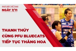 Nhịp đập Thể thao 07/11: Thanh Thúy cùng PFU BlueCats tiếp tục thăng hoa