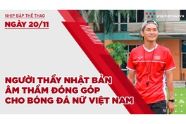 Nhịp đập thể thao | 20/11: Người thầy Nhật Bản âm thầm đóng góp cho bóng đá nữ Việt Nam