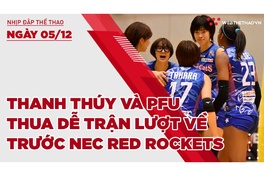 Nhịp đập thể thao | 05/12: Thanh Thúy và PFU BlueCats thua dễ trận lượt về trước NEC Red Rockets