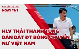 Nhịp đập thể thao | 11/1: HLV Thái Thanh Tùng dẫn dắt ĐT bóng chuyền nữ Việt Nam