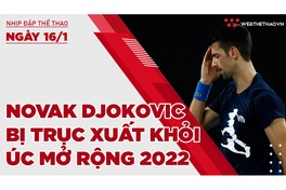 Nhịp đập thể thao | 16/1: Novak Djokovic chính thức bị trục xuất khỏi Úc mở rộng 2022