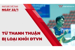 Nhịp đập thể thao | 22/1: Từ Thanh Thuận bất ngờ bị loại khỏi ĐT bóng chuyền nam quốc gia